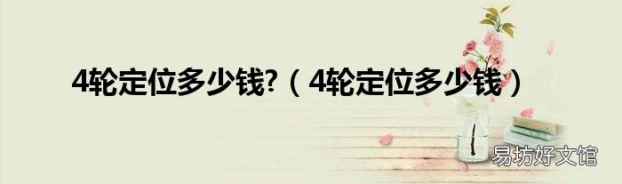 4轮定位多少钱 4轮定位多少钱?