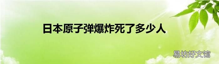 日本原子弹爆炸死了多少人