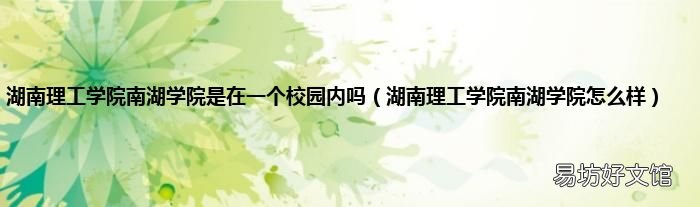 湖南理工学院南湖学院怎么样 湖南理工学院南湖学院是在一个校园内吗