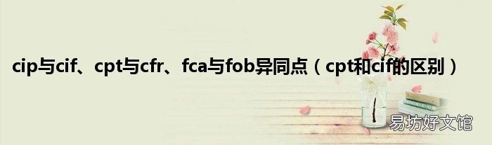 cpt和cif的区别 cip与cif、cpt与cfr、fca与fob异同点