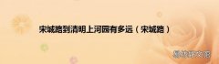 宋城路 宋城路到清明上河园有多远