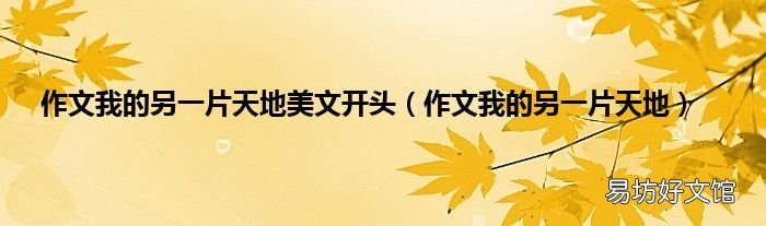 作文我的另一片天地 作文我的另一片天地美文开头