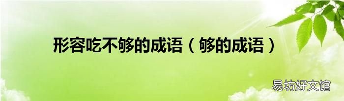 够的成语 形容吃不够的成语