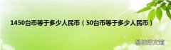 50台币等于多少人民币 1450台币等于多少人民币