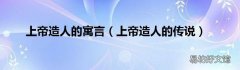 上帝造人的传说 上帝造人的寓言