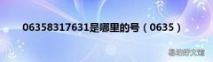 0635 06358317631是哪里的号