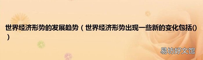世界经济形势出现一些新的变化包括 世界经济形势的发展趋势