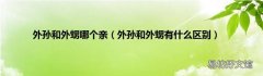 外孙和外甥有什么区别 外孙和外甥哪个亲