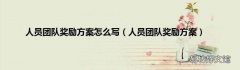 人员团队奖励方案 人员团队奖励方案怎么写
