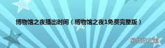 博物馆之夜1免费完整版 博物馆之夜播出时间