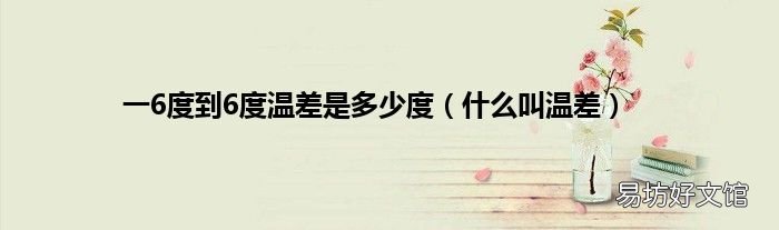 什么叫温差 一6度到6度温差是多少度