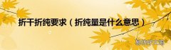 折纯量是什么意思 折干折纯要求