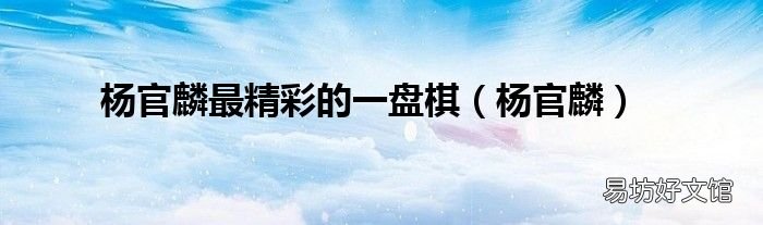 楊官麟 楊官麟最精彩的一盤棋