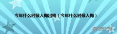 今年什么时候入梅 今年什么时候入梅出梅