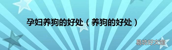 養(yǎng)狗的好處 孕婦養(yǎng)狗的好處