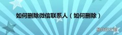 如何删除 如何删除微信联系人