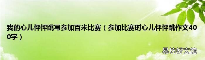 參加比賽時心兒怦怦跳作文400字 我的心兒怦怦跳寫參加百米比賽