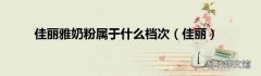 佳丽 佳丽雅奶粉属于什么档次