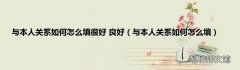 与本人关系如何怎么填 与本人关系如何怎么填很好 良好