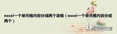 excel一个单元格内容分成两个 excel一个单元格内容分成两个表格
