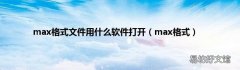 max格式 max格式文件用什么软件打开