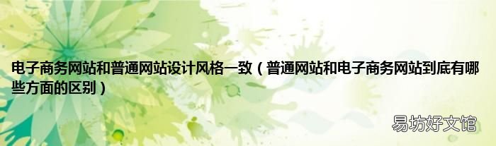普通網(wǎng)站和電子商務(wù)網(wǎng)站到底有哪些方面的區(qū)別 電子商務(wù)網(wǎng)站和普通網(wǎng)站設(shè)計(jì)風(fēng)格一致