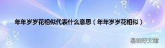 年年岁岁花相似 年年岁岁花相似代表什么意思
