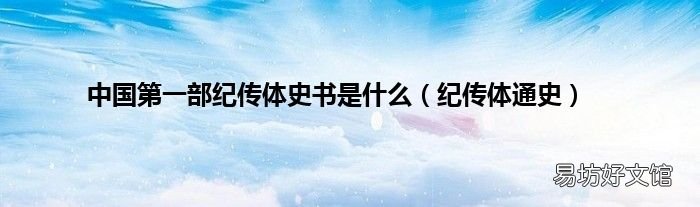 紀(jì)傳體通史 中國(guó)第一部紀(jì)傳體史書是什么