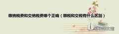 缴税和交税有什么区别 缴纳税费和交纳税费哪个正确