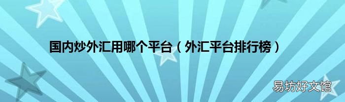 外汇平台排行榜 国内炒外汇用哪个平台