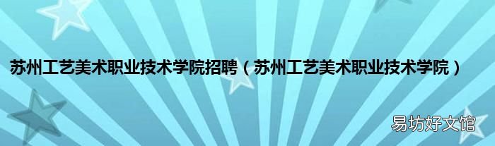 蘇州工藝美術(shù)職業(yè)技術(shù)學院 蘇州工藝美術(shù)職業(yè)技術(shù)學院招聘