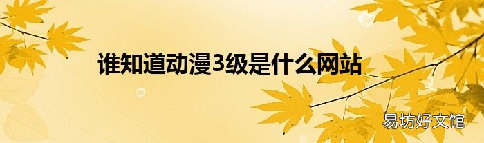 誰知道動漫3級是什么網(wǎng)站