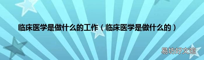 臨床醫(yī)學(xué)是做什么的 臨床醫(yī)學(xué)是做什么的工作
