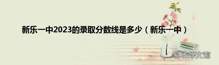 新乐一中 新乐一中2023的录取分数线是多少