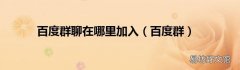 百度群 百度群聊在哪里加入