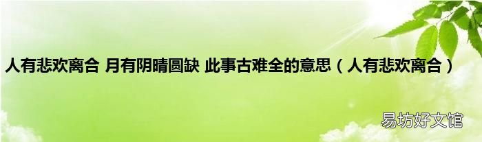 人有悲歡離合 人有悲歡離合 月有陰晴圓缺 此事古難全的意思