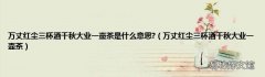 万丈红尘三杯酒千秋大业一壶茶 万丈红尘三杯酒千秋大业一壶茶是什么意思?