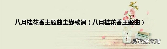 八月桂花香主題曲 八月桂花香主題曲塵緣歌詞
