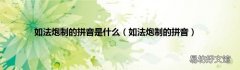 如法炮制的拼音 如法炮制的拼音是什么