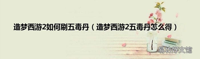 造梦西游2五毒丹怎么得 造梦西游2如何刷五毒丹