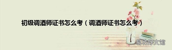 调酒师证书怎么考 初级调酒师证书怎么考