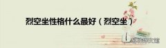 烈空坐 烈空坐性格什么最好