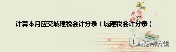城建税会计分录 计算本月应交城建税会计分录