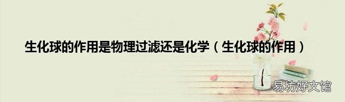 生化球的作用 生化球的作用是物理过滤还是化学