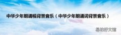 中华少年朗诵词背景音乐 中华少年朗诵稿背景音乐