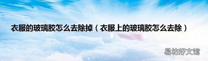 衣服上的玻璃膠怎么去除 衣服的玻璃膠怎么去除掉
