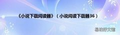 小说阅读下载器36 《小说下载阅读器》