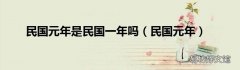 民国元年 民国元年是民国一年吗