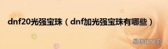 dnf加光强宝珠有哪些 dnf20光强宝珠