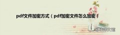 pdf加密文件怎么加密 pdf文件加密方式
